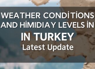Türkiye’de Hava Durumu ve Nem Seviyeleri: Son Güncellemeler Weather Conditions and Humidity Levels in Turkey: Latest Updates